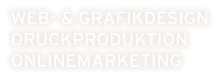 WEB- & GRAFIKDESIGN DRUCKPRODUKTION ONLINEMARKETING