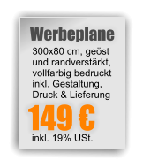 Werbeplane 300x80 cm, gest und randverstrkt,  vollfarbig bedruckt inkl. Gestaltung, Druck & Lieferung 149  inkl. 19% USt.